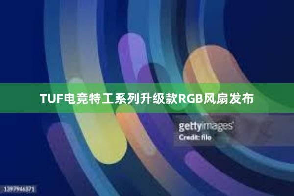 TUF电竞特工系列升级款RGB风扇发布